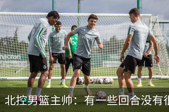 北控男篮主帅：有一些回合没有很好的专注性 上海队抓住惩罚我们