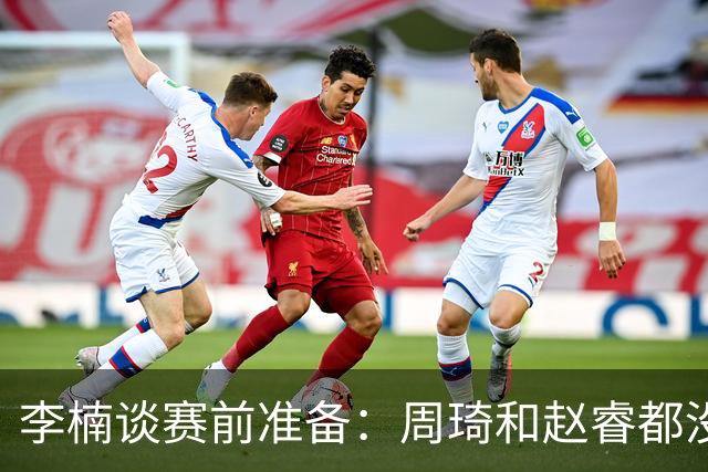 李楠谈赛前准备：周琦和赵睿都没事，应该今天都可以比赛