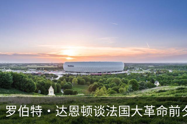 罗伯特·达恩顿谈法国大革命前夕的巴黎：每个时代都是信息时代