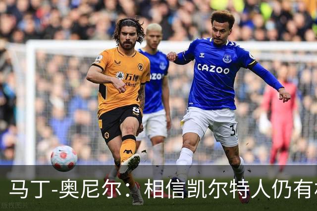 马丁-奥尼尔：相信凯尔特人仍有机会从欧联杯联赛阶段突围